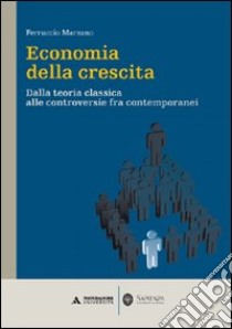 Economia della crescita. Dalla teoria classica alle controversie fra contemporanei libro di Marzano Ferruccio