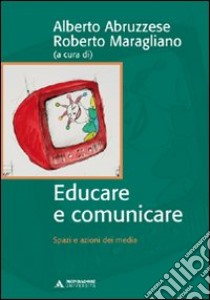 Educare e comunicare. Spazi e azioni dei media libro di Abruzzese Alberto; Maragliano Roberto