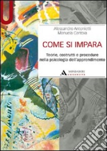 Come si impara. Teorie, costrutti e procedure nella psicologia dell'apprendimento libro di Antonietti Alessandro; Cantoia Manuela