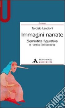 Immagini narrate. Semiotica figurativa e testo letterario libro di Lancioni Tarcisio