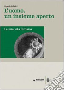 L'uomo, un insieme aperto. La mia vita di fisico libro di Salvini Giorgio