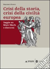 Crisi della storia, crisi della civiltà europea. Saggio su Marc Bloch e dintorni libro di Pitocco Francesco