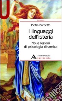 I linguaggi dell'isteria. Nove lezioni di psicologia dinamica libro di Barbetta Pietro