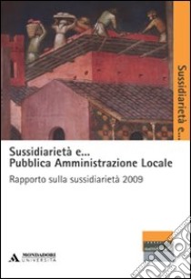 Sussidiarietà e... pubblica amministrazione locale. Rapporto sulla sussidiarietà 2009 libro di Vittadini G. (cur.); Lauro C. (cur.)