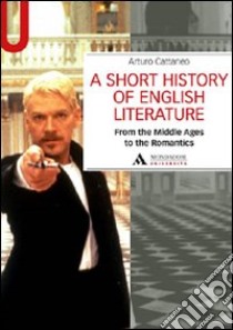 A Short history of English literature. Vol. 1: From the Middle Ages to the Romantics libro di Cattaneo Arturo