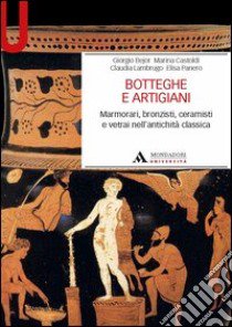 Botteghe e artigiani. Marmorari, bronzisti, ceramisti e vetrai nell'antichità classica libro