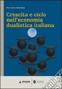 Crescita e ciclo nell'economia dualistica italiana libro di Marzano Ferruccio