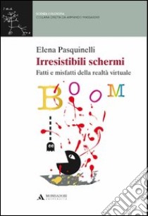 Irresistibili schermi. Fatti e misfatti della realtà virtuale libro di Pasquinelli Elena