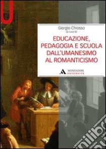 Educazione, pedagogia e scuola dall'Umanesimo al Romanticismo libro di Chiosso Giorgio