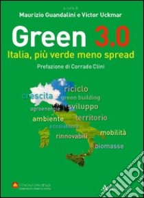 Green 3.0. Italia, più verde meno spread libro di Guandalini M. (cur.); Uckmar V. (cur.)