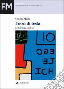 Fuori di testa. Le basi sociali dell'io libro di Meini Cristina