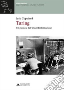 Turing. Un pioniere dell'era dell'informazione libro di Copeland Jack