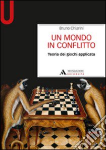 Un mondo in conflitto. Teoria dei giochi applicata libro di Chiarini Bruno