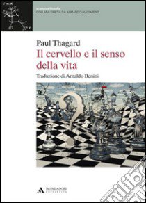 Il cervello e il senso della vita libro di Thagard Paul