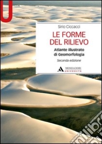 Le forme del rilievo. Atlante illustrato di geomorfologia libro di Ciccacci Sirio