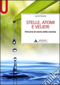 Stelle, atomi e velieri. Percorsi di storia della scienza libro di Russo Lucio