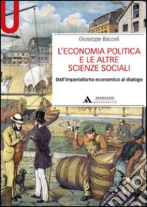 L'economia politica e le altre scienze sociali. Dall'imperialismo economico al dialogo libro di Bacceli Giuseppe