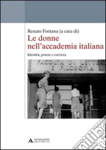 Le donne nell'accademia italiana. Identità, potere e carriera libro di Fontana Renato