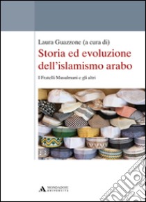 Storia ed evoluzione dell'islamismo arabo. I fratelli musulmani e gli altri libro di Guazzone Laura