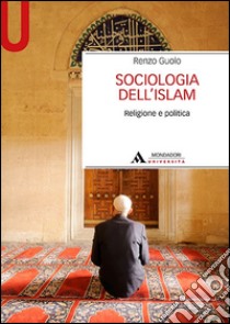 Sociologia dell'Islam. Religione e politica libro di Guolo Renzo