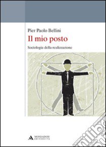 Il mio posto. Sociologia della realizzazione libro di Bellini Pier Paolo