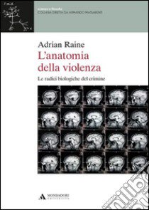 L'anatomia della violenza. Le radici biologiche del crimine libro di Raine Adrian