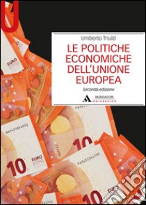 Le politiche economiche dell'Unione Europea libro di Triulzi Umberto