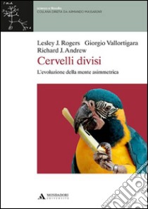 Cervelli divisi. L'evoluzione della mente asimmetrica libro di Rogers Lesley J.; Vallortigara Giorgio; Andrew Richard J.