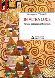 In altra luce. Per una pedagogia al femminile libro di D'Addelfio Giuseppina