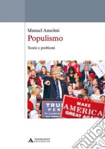 Populismo. Teorie e problemi libro di Anselmi Manuel