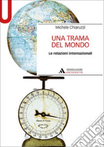 Una trama del mondo. Le relazioni internazionali libro di Chiaruzzi Michele