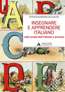 Insegnare e apprendere italiano nella scuola dell'infanzia e primaria libro di Ardissino E. (cur.)