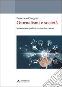 Giornalismi e società. Informazione, politica, economia e cultura libro di Giorgino Francesco