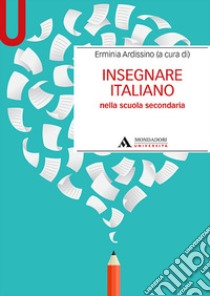 Insegnare italiano nella scuola secondaria libro di Ardissino E. (cur.)