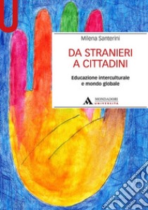 Da stranieri a cittadini. Educazione interculturale e mondo globale libro di Santerini Milena