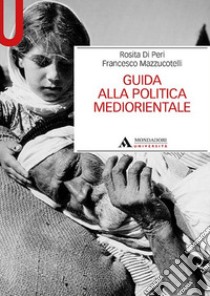 Guida alla politica mediorientale libro di Di Peri Rosita; Mazzucotelli Francesco