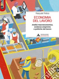 Economia del lavoro. Analisi macroeconomica, evidenze empiriche e politiche del lavoro libro di Tridico Pasquale