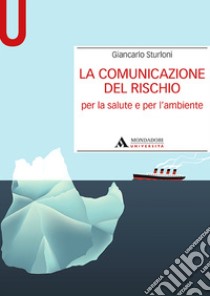 La comunicazione del rischio per la salute e l'ambiente libro di Sturloni Giancarlo