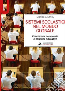 Sistemi scolastici nel mondo globale. Educazione comparata e politiche educative libro di Mincu Monica E.