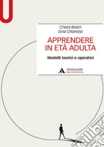 Apprendere in età adulta. Modelli teorici e operativi libro di Biasin Chiara; Chianese Gina