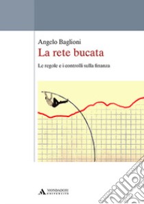 La rete bucata. Le regole e i controlli sulla finanza libro di Baglioni Angelo