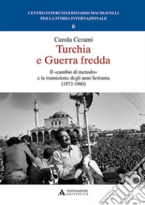 Turchia e guerra fredda. Il «cambio di metodo» e la transizione degli anni Settanta (1973-1980) libro di Cerami Carola