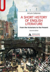 A Short history of English literature. Vol. 2: From the Victorians to the Present libro di Cattaneo Arturo