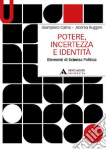 Potere, incertezza e identità. Elementi di scienza politica libro di Cama Giampiero; Ruggieri Andrea