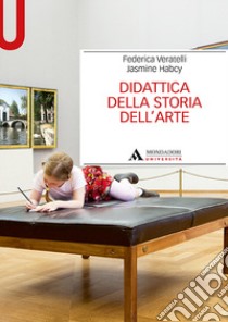 Didattica della storia dell'arte libro di Veratelli Federica; Habcy Jasmine