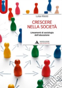 Crescere nella società. Lineamenti di sociologia dell'educazione libro di Ribolzi Luisa