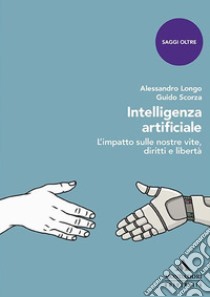 Intelligenza artificiale. L'impatto sulle nostre vite, diritti e libertà libro di Longo Alessandro; Scorza Guido