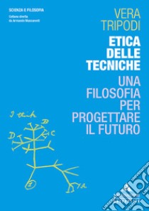 Etica delle tecniche. Una filosofia per progettare il futuro libro di Tripodi Vera