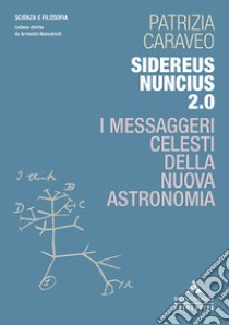 Sidereus Nuncius 2.0. I messaggeri celesti della nuova astronomia libro di Caraveo Patrizia