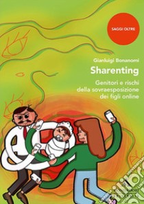 Sharenting. Genitori e rischi della sovraesposizione dei figli online libro di Bonanomi Gianluigi